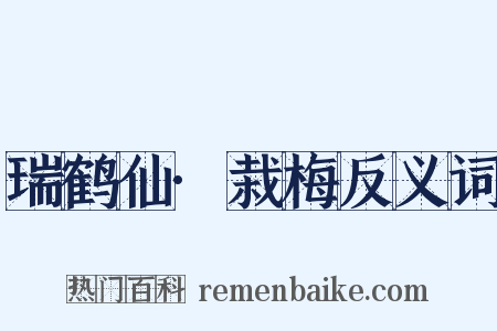 瑞鹤仙·栽梅反义词是什么意思的图片